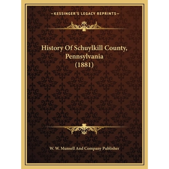 History Of Schuylkill County, Pennsylvania (1881) (Paperback) by W W Munsell and Company Publisher