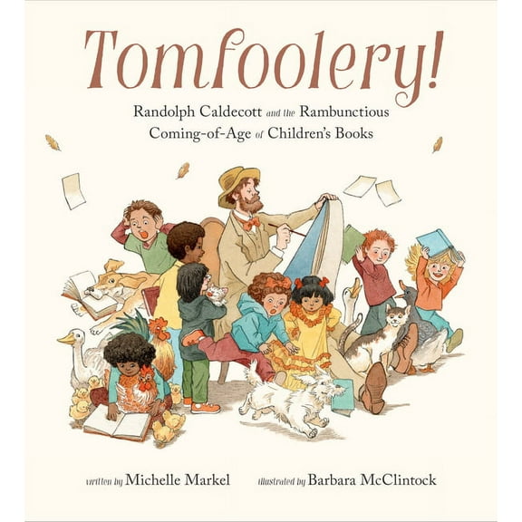 Tomfoolery!: Randolph Caldecott and the Rambunctious Coming-Of-Age of Children's Books, (Hardcover)