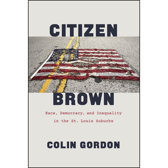 Citizen Brown: Race, Democracy, and Inequality in the St. Louis Suburbs, (Paperback)