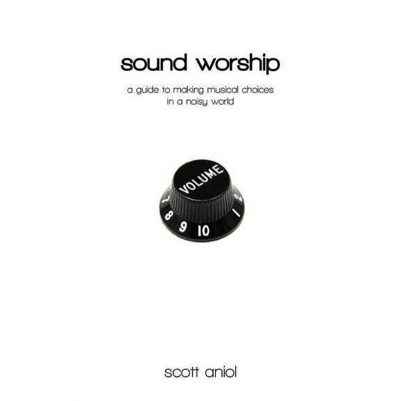 Sound Worship: A Guide to Making Musical Choices in a Noisy World (Paperback)