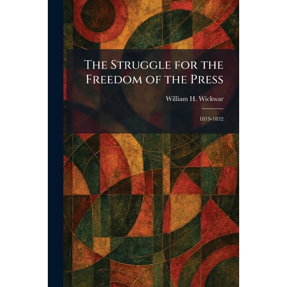 The Struggle for the Freedom of the Press: 1819-1832, (Paperback)