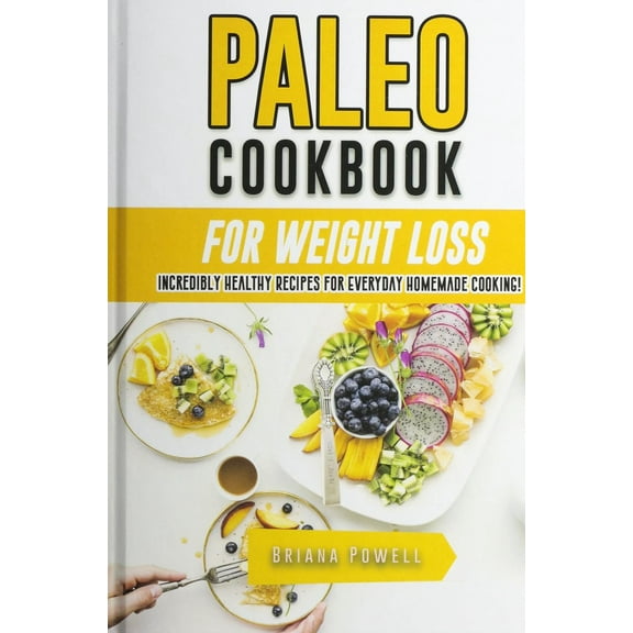 Paleo Cookbook for Weight Loss: Incredibly Healthy Recipes for Everyday Homemade Cooking!