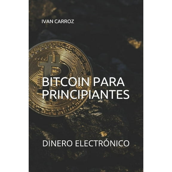 Bitcoin Para Principiantes: Dinero Electrónico (Paperback)
