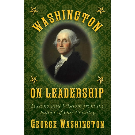 Washington on Leadership : Lessons and Wisdom from the Father of Our Country (Hardcover)