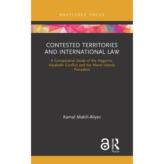 Contested Territories and International Law: A Comparative Study of the Nagorno-Karabakh Conflict and the Aland Islands , (Hardcover)