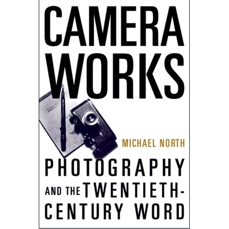 Camera Works: Photography and the Twentieth-Century Word (Paperback)