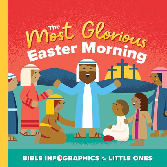 Bible Infographics for Kids The Most Glorious Easter Morning: A Bible Infographics for Kids Look at the Crucifixion and Resurrection of Jesus, (Board Book)