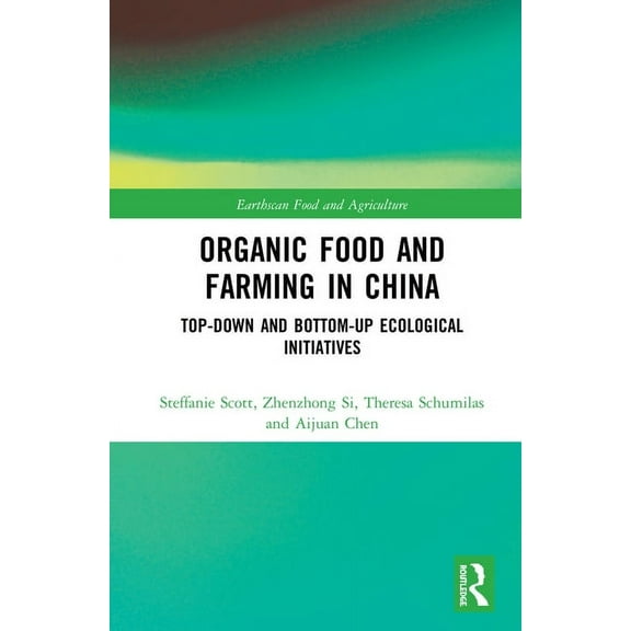 Earthscan Food and Agriculture Organic Food and Farming in China: Top-down and Bottom-up Ecological Initiatives, (Paperback)
