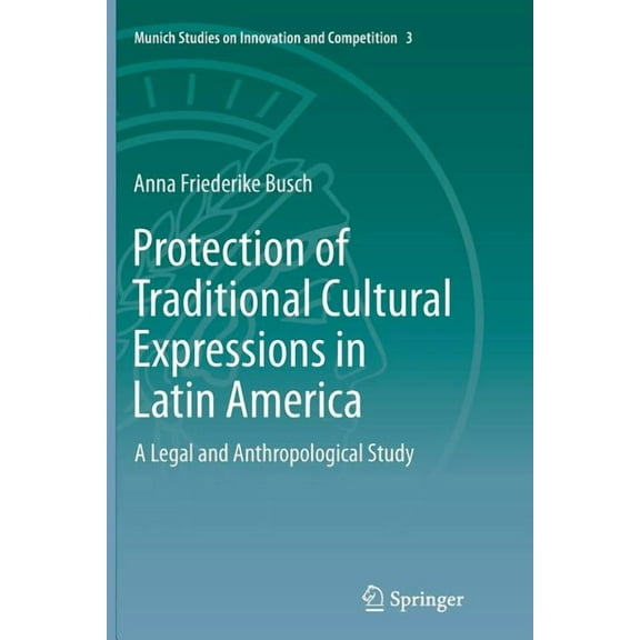 Munich Studies on Innovation and Competi Protection of Traditional Cultural Expressions in Latin America: A Legal and Anthropological Study, Book 3, (Paperback)