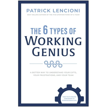 The 6 Types of Working Genius : A Better Way to Understand Your Gifts, Your Frustrations, and Your Team (Hardcover)