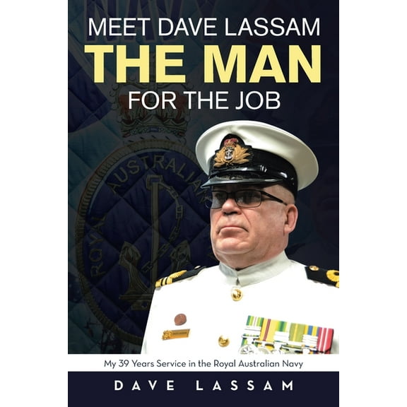 Meet Dave Lassam, The Man for the Job: My 39 Years Service in the Royal Australian Navy (Paperback)