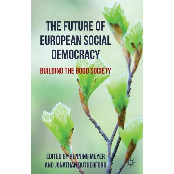The Future of European Social Democracy: Building the Good Society, (Paperback)