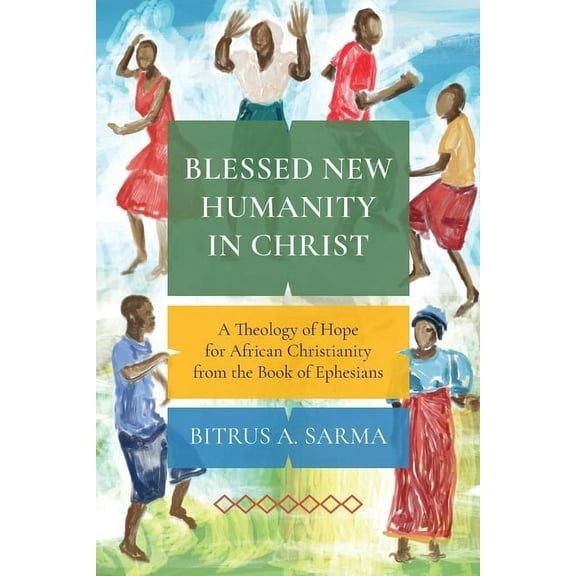 Blessed New Humanity in Christ: A Theology of Hope for African Christianity from the Book of Ephesians (Paperback)