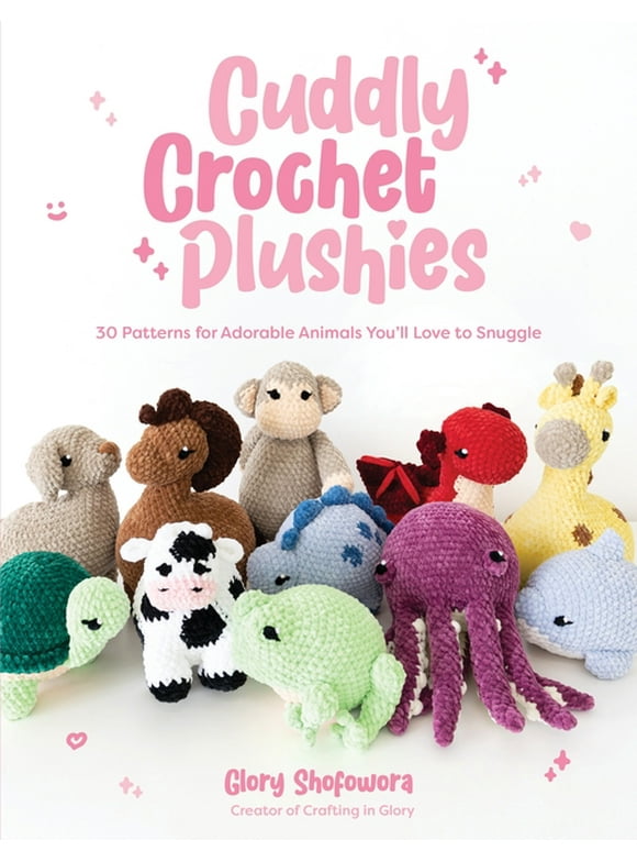 Cuddly Crochet Plushies : 30 Patterns for Adorable Animals You'll Love to Snuggle (Paperback)