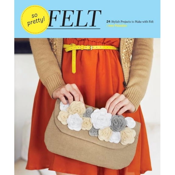 So Pretty! Felt : 24 Stylish Projects to Make with Felt (Hardcover)