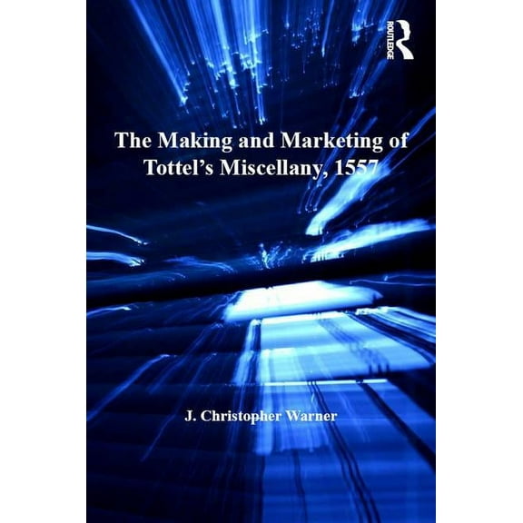 Catholic Christendom, 1300-1700 The Making and Marketing of Tottel's Miscellany, 1557, (Hardcover)