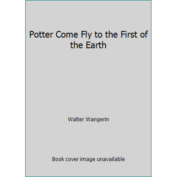 Pre-Owned Potter Come Fly to the First of the Earth (Hardcover) 0891917454 9780891917458