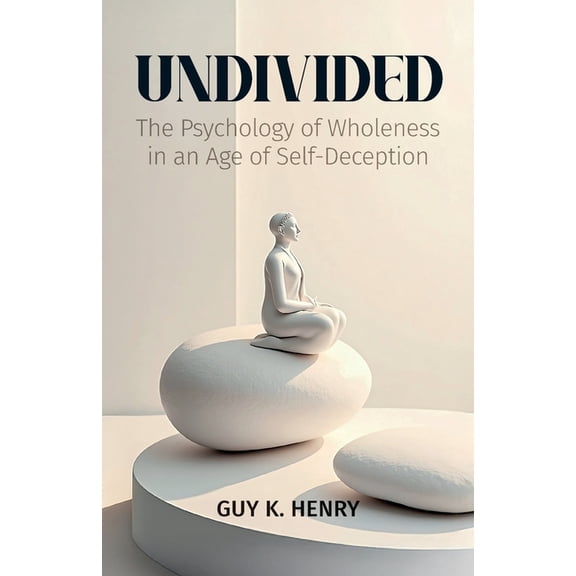 UNDIVIDED, The Psychology of Wholeness in an Age of Self-Deception, (Paperback)