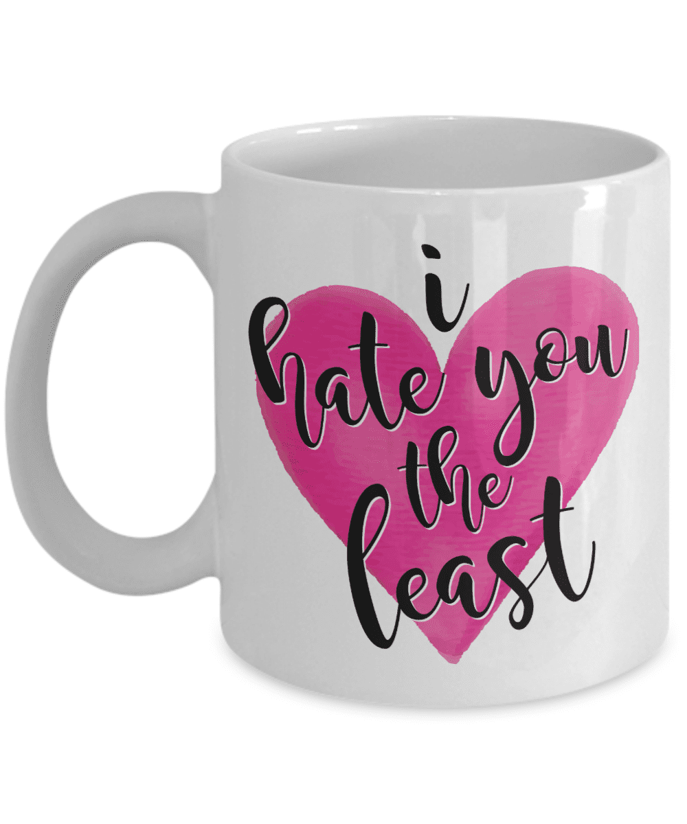 I Hate You The Least With Heart Funny Cute Valentines Day Coffee & Tea Mug,  V Day Party Favors, Supplies, Items & Sweet Cup Giftables For Wife,  Husband, BFF, GF, BF &