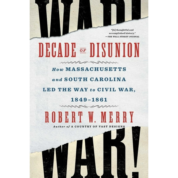 Decade of Disunion: How Massachusetts and South Carolina Led the Way to Civil War, 1849-1861, (Paperback)