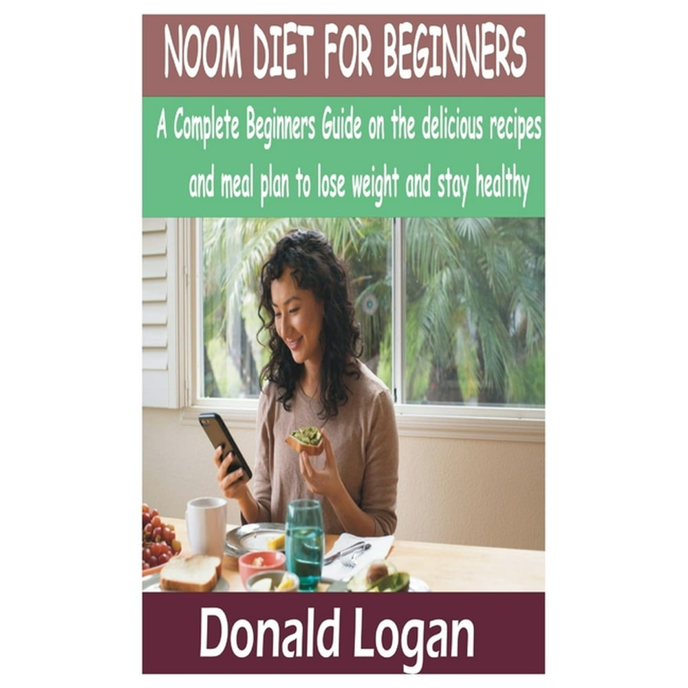 Noom Diet for Beginners A Complete Beginners guide on the delicious
