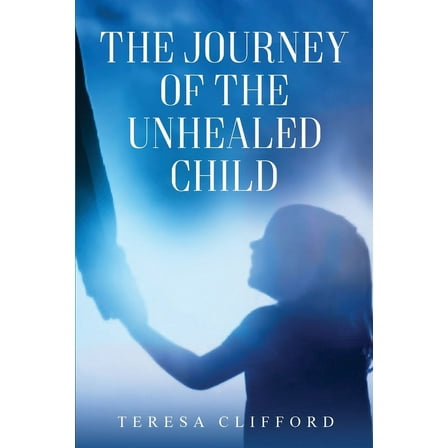 The Journey of the Unhealed Child: Healing a fragmented self from childhood sexual trauma with self-resilience, love and, (Paperback)