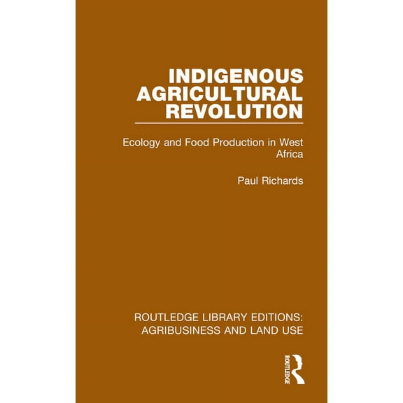 Routledge Library Editions: Agribusiness Indigenous Agricultural Revolution: Ecology and Food Production in West Africa, (Hardcover)