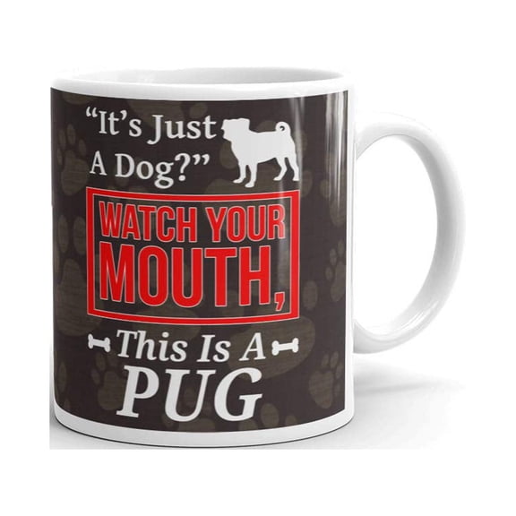 It's Just a Dog Watch Your Mouth This is a Pug Funny Coffee Tea Ceramic Mug Office Work Cup Gift 11 oz