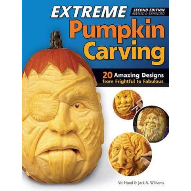 Sculpture de Citrouille Extrême, Deuxième Édition Révisée et Élargie : 20 Designs Incroyables de Effrayant à Fabuleux