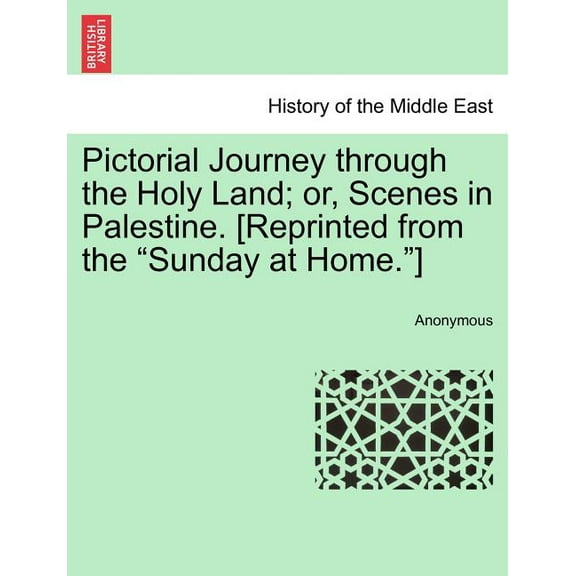 Pictorial Journey Through the Holy Land; Or, Scenes in Palestine. [Reprinted from the Sunday at Home.] (Paperback)