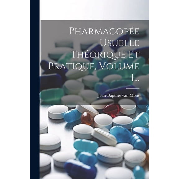 Pharmacopée Usuelle Théorique Et Pratique, Volume 1... (Paperback)