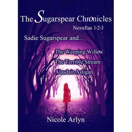 Weeping Willow Bark Sadie Sugarspear and the Weeping Willow, The Terrible Stream, and Alasdair Astigan - eBook ()