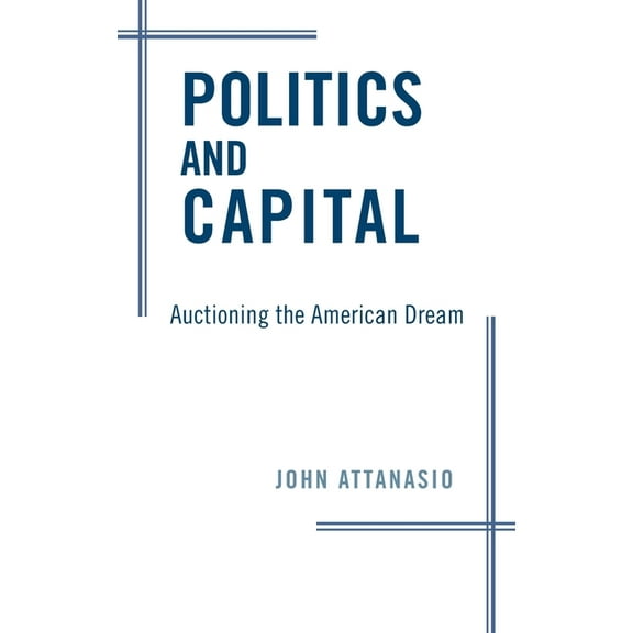 Politics and Capital: Auctioning the American Dream, (Hardcover)