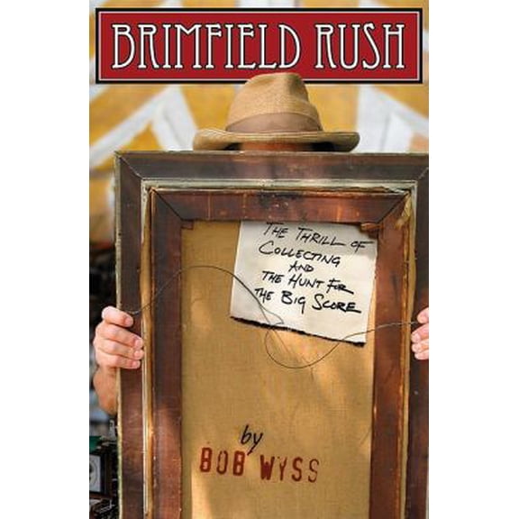 Pre-Owned Brimfield Rush: The Thrill of Collecting and the Hunt for the Big Score (Hardcover) 1933212047 9781933212043