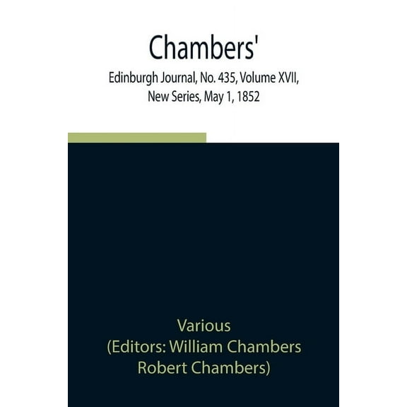 Chambers' Edinburgh Journal, No. 435, Volume XVII, New Series, May 1, 1852, (Paperback)