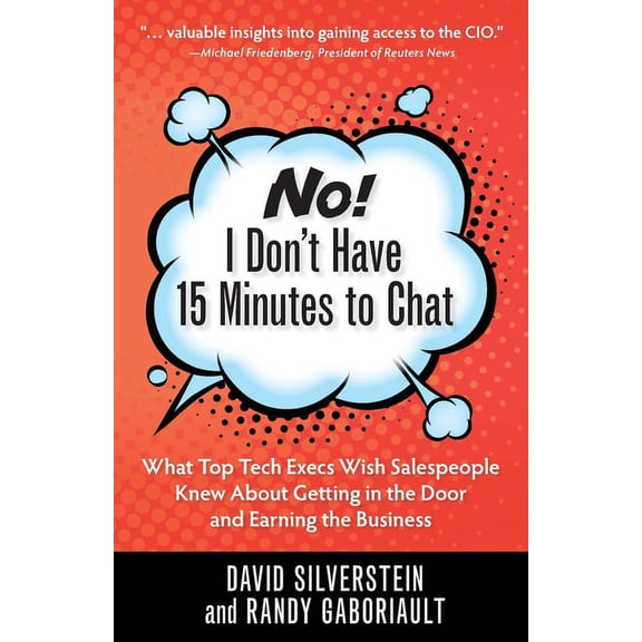 No! I Don't Have 15 Minutes to Chat: What Top Tech Execs Wish Salespeople Knew About Getting in the Door and Earning the, (Paperback)