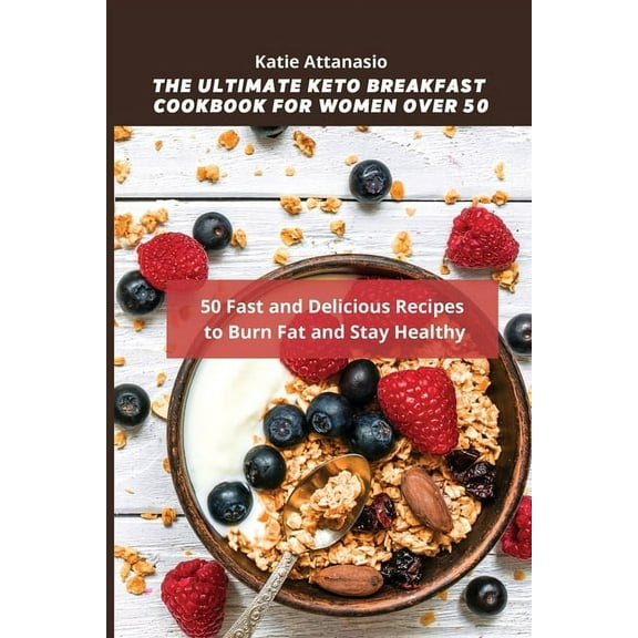 The Ultimate Keto Breakfast Cookbook for Women over 50: 50 Fast and Delicious Recipes to Burn Fat and Stay Healthy, (Paperback)