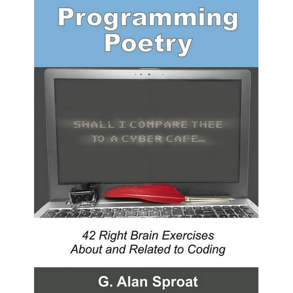 Programming Poetry: 42 Right Brain Exercises About and Related to Coding (Paperback) by G Alan Sproat