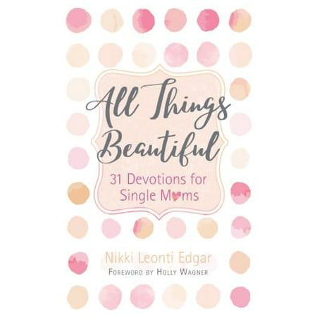 All Things Beautiful : 31 Devotions for Single (Best Jobs For Single Moms 2019)