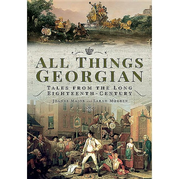 All Things Georgian: Tales from the Long Eighteenth-Century (Paperback)