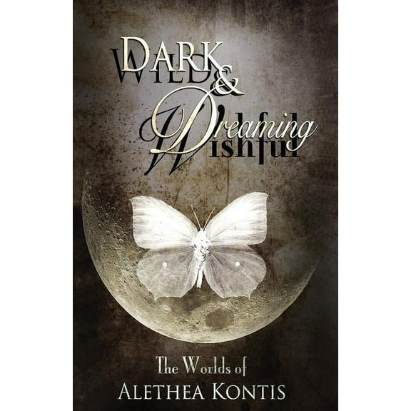 Wild and Wishful, Dark and Dreaming: The Worlds of Alethea Kontis, (Paperback)