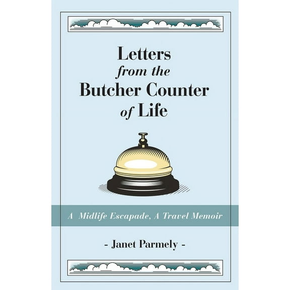 Letters from the Butcher Counter of Life: A Midlife Escapade, A Travel Memoir (Paperback)