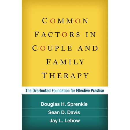 Common Factors in Couple and Family Therapy : The Overlooked Foundation for Effective