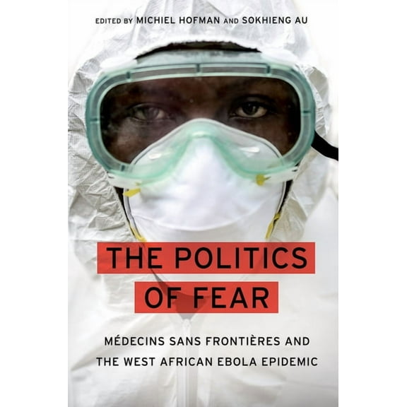 Politics of Fear: MÃ©decins Sans FrontiÃ¨res and the West African Ebola Epidemic, (Hardcover)