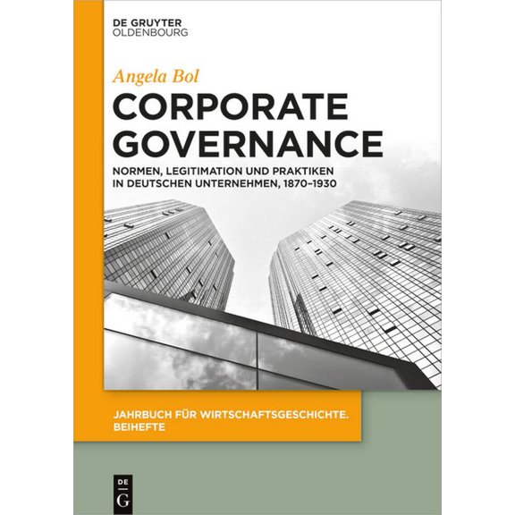 Jahrbuch Für Wirtschaftsgeschichte. Beih Corporate Governance: Normen, Legitimation Und Praktiken in Deutschen Unternehmen, 1870-1930, Book 29, (Hardcover)