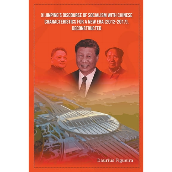 Xi Jinping's Discourse of Socialism with Chinese Characteristics for a New Era (2012-2017), Deconstructed, (Paperback)