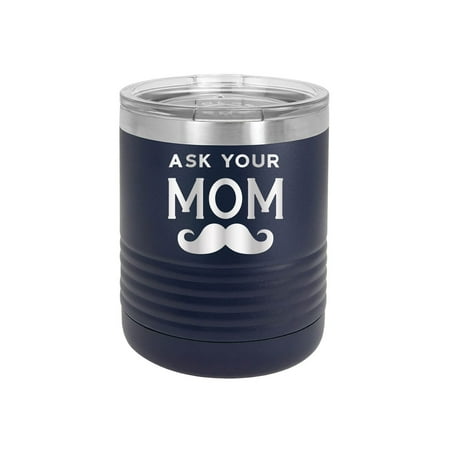 

Ask Your Mom with Mustache - Engraved 10 oz Tumbler Cup Unique Funny Birthday Gift Graduation Gifts for Men Women Fathers Day Dad Daddy Papa Pops best buckin (10 Ring Navy