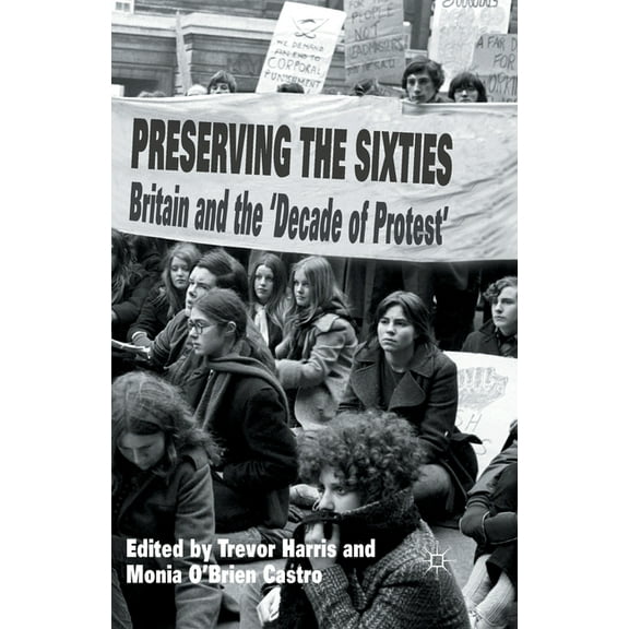 Preserving the Sixties: Britain and the 'Decade of Protest', (Paperback)