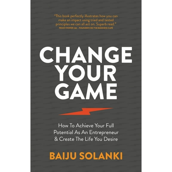 Change Your Game: How to Achieve Your Full Potential as an Entrepreneur & Create the Life You Desire (Paperback)