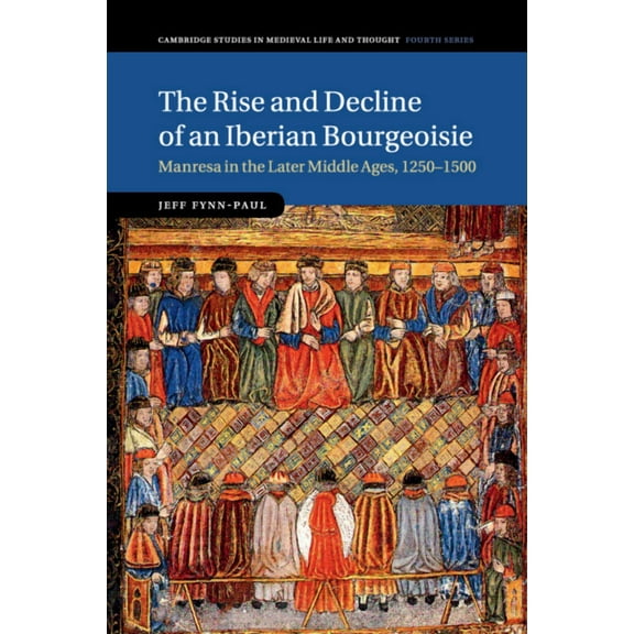 Cambridge Studies in Medieval Life and T The Rise and Decline of an Iberian Bourgeoisie, Book 103, (Paperback)
